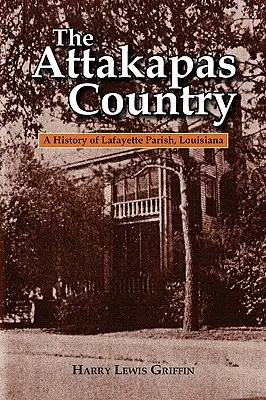Krajina Attakapas: A History of Lafayette Parish, Louisiana - The Attakapas Country: A History of Lafayette Parish, Louisiana