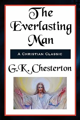 The Everlasting Man - Kompletný a neskrátený preklad - The Everlasting Man Complete and Unabridged