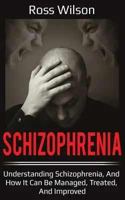 Schizofrénia: Pochopenie schizofrénie a možnosti jej zvládnutia, liečby a zlepšenia - Schizophrenia: Understanding Schizophrenia, and how it can be managed, treated, and improved