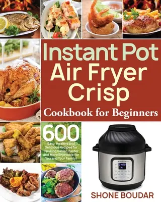 Instant Pot Air Fryer Crisp Kuchárska kniha pre začiatočníkov: Vychytávky pre kuchárov a kuchárky: 600 jednoduchých, zdravých a chutných receptov na jednoduchšie, rýchlejšie a príjemnejšie varenie pre vás a - Instant Pot Air Fryer Crisp Cookbook for Beginners: 600 Easy, Healthy and Delicious Recipes for Cooking Easier, Faster and More Enjoyable for You and