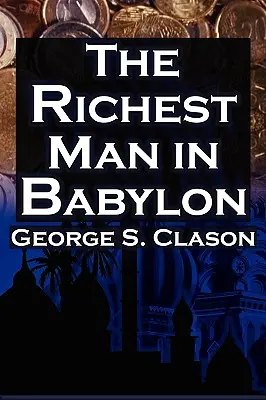 Najbohatší muž v Babylone: George S. Clason: Bestsellerový sprievodca finančným úspechom: Classonov sprievodca: Šetrenie peňazí a ich využitie pre vás - The Richest Man in Babylon: George S. Clason's Bestselling Guide to Financial Success: Saving Money and Putting It to Work for You