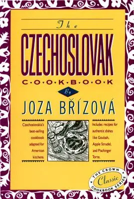 Československá kuchárka: Československá najpredávanejšia kuchárska kniha upravená pre americké kuchyne. Obsahuje recepty na autentické jedlá ako guľáš - The Czechoslovak Cookbook: Czechoslovakia's Best-Selling Cookbook Adapted for American Kitchens. Includes Recipes for Authentic Dishes Like Goula