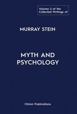 The Collected Writings of Murray Stein: Mýtus a psychológia: 2. zväzok - The Collected Writings of Murray Stein: Volume 2: Myth and Psychology