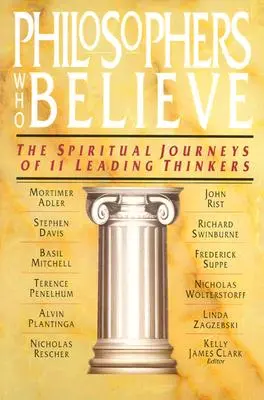 Filozofi, ktorí veria: Duchovné cesty 11 popredných mysliteľov - Philosophers Who Believe: The Spiritual Journeys of 11 Leading Thinkers