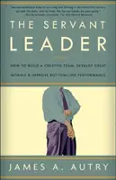 Služobný vodca: Ako vybudovať kreatívny tím, rozvíjať skvelú morálku a zlepšovať výsledky - The Servant Leader: How to Build a Creative Team, Develop Great Morale, and Improve Bottom-Line Performance