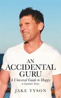 Náhodný guru: Univerzálny sprievodca šťastným životom v laickej reči - An Accidental Guru: A Universal Guide to Happy in Layman's Terms