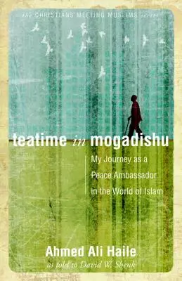 Teatime in Mogadishu: Moja cesta veľvyslanca pokoja vo svete islamu - Teatime in Mogadishu: My Journey as a Peace Ambassador in the World of Islam