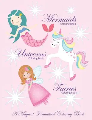Jednorožce Omaľovánky Morské panny Omaľovánky a víly Omaľovánky Magická fantastická omaľovánka: Omaľovánky pre dievčatá a chlapcov s Mer - Unicorns Coloring Book Mermaids Coloring Book and Fairies Coloring Book A Magical Fantastical Coloring Book: Coloring Book for Girls and Boys with Mer