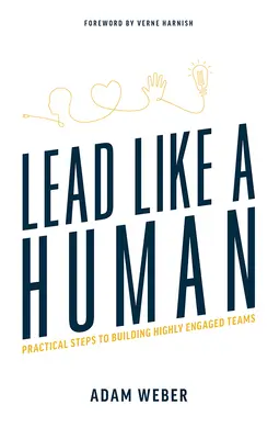 Viesť ako človek: Praktické kroky k budovaniu vysoko angažovaných tímov - Lead Like a Human: Practical Steps to Building Highly Engaged Teams