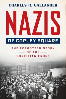 Nacisti z Copley Square: Zabudnutý príbeh kresťanského frontu - Nazis of Copley Square: The Forgotten Story of the Christian Front