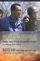 Moja jadrová nočná mora: Vedenie Japonska cez katastrofu vo Fukušime k budúcnosti bez jadrovej energie - My Nuclear Nightmare: Leading Japan Through the Fukushima Disaster to a Nuclear-Free Future