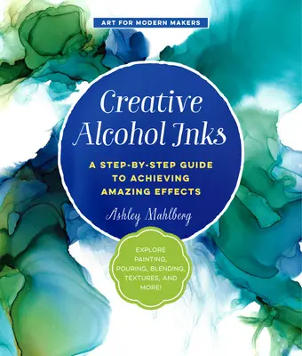 Kreatívne alkoholové farby: Vydajte sa na cestu k úžasným efektom - preskúmajte maľovanie, nalievanie, miešanie, textúry a mnoho ďalšieho! - Creative Alcohol Inks: A Step-By-Step Guide to Achieving Amazing Effects--Explore Painting, Pouring, Blending, Textures, and More!