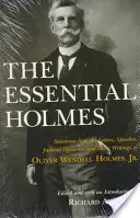 The Essential Holmes: Selections from the Letters, Speeches, Judicial Opinions, and Other Writings of Oliver Wendell Holmes, Jr.