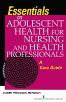 Základné informácie o zdraví dospievajúcich pre sestry a zdravotníckych pracovníkov - Sprievodca starostlivosťou - Essentials on Adolescent Health for Nursing and Health Professionals - A Care Guide