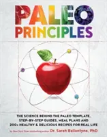 Paleo Principles: Veda v pozadí paleo šablóny, návody krok za krokom, plány jedál a viac ako 200 zdravých a chutných receptov pre skutočné - Paleo Principles: The Science Behind the Paleo Template, Step-By-Step Guides, Meal Plans, and 200+ Healthy & Delicious Recipes for Real