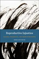 Reprodukčná nespravodlivosť: Vydanie knihy: Rasizmus, tehotenstvo a predčasný pôrod - Reproductive Injustice: Racism, Pregnancy, and Premature Birth