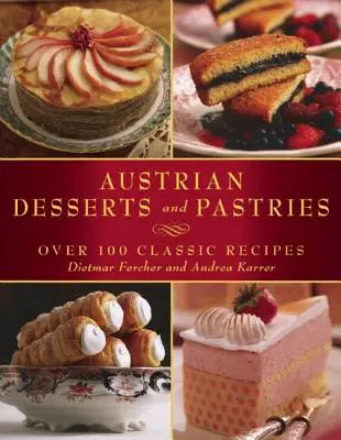 Rakúske dezerty a pečivo: Viac ako 100 klasických receptov - Austrian Desserts and Pastries: Over 100 Classic Recipes