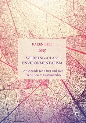 Environmentalistika robotníckej triedy: Vydanie: 1. vydanie: Class of Environmental: A Class of Environmental: An Agenda for Just and Fair Transition to Sustainability - Working-Class Environmentalism: An Agenda for a Just and Fair Transition to Sustainability