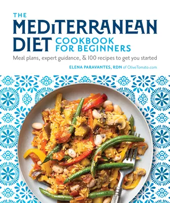 Kuchárska kniha o stredomorskej diéte pre začiatočníkov: Knižka pre stredomorskú kuchyňu: Plány jedál, odborné rady a 100 receptov na začiatok - The Mediterranean Diet Cookbook for Beginners: Meal Plans, Expert Guidance, and 100 Recipes to Get You Started