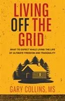 Život mimo siete: Čo môžete očakávať od života v úplnej slobode a pokoji - Living Off the Grid: What to Expect While Living the Life of Ultimate Freedom and Tranquility