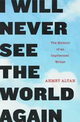 Už nikdy neuvidím svet: Memoáre uväzneného spisovateľa - I Will Never See the World Again: The Memoir of an Imprisoned Writer