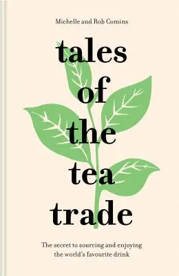Príbehy obchodu s čajom: Tajomstvo získavania a vychutnávania obľúbeného nápoja na svete - Tales of the Tea Trade: The Secret to Sourcing and Enjoying the World's Favorite Drink