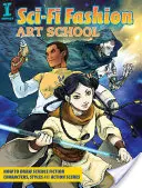 Sci-fi škola módneho umenia: Ako kresliť vedecko-fantastické postavy, štýly a akčné scény - Sci-Fi Fashion Art School: How to Draw Science Fiction Characters, Styles and Action Scenes