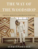 Cesta drevárskej dielne: Tvorba, dizajn a dekorácie z dreva - The Way of the Woodshop: Creating, Designing & Decorating with Wood