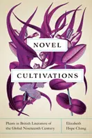 Románové kultivácie: Rastliny v britskej literatúre devätnásteho storočia - Novel Cultivations: Plants in British Literature of the Global Nineteenth Century