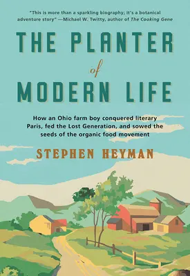 Pestovateľ moderného života: Ako farmár z Ohia dobyl literárny Paríž, nakŕmil stratenú generáciu a zasial semená hnutia za ekologické potraviny - The Planter of Modern Life: How an Ohio Farm Boy Conquered Literary Paris, Fed the Lost Generation, and Sowed the Seeds of the Organic Food Moveme
