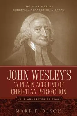John Wesley 'A Plain Account of Christian Perfection'. Anotované vydanie. - John Wesley's 'A Plain Account of Christian Perfection.' The Annotated Edition.
