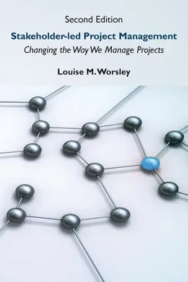 Projektový manažment riadený zainteresovanými stranami, druhé vydanie: Zmena spôsobu riadenia projektov - Stakeholder-led Project Management, Second Edition: Changing the Way We Manage Projects
