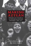 Making Aztln: Ideológia a kultúra Chicana a Chicano hnutia, 1966-1977 - Making Aztln: Ideology and Culture of the Chicana and Chicano Movement, 1966-1977