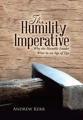 Imperatív pokory: Prečo pokorný líder víťazí vo veku ega - The Humility Imperative: Why the Humble Leader Wins in an Age of Ego