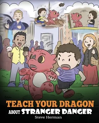 Naučte svojho draka o cudzom nebezpečenstve: Roztomilý príbeh pre deti, ktorý učí deti o cudzincoch a bezpečnosti. - Teach Your Dragon about Stranger Danger: A Cute Children Story To Teach Kids About Strangers and Safety.