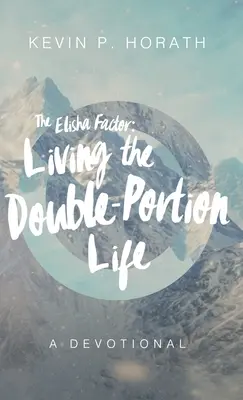 Faktor Elizea: Život v dvojitom pomere Devocionál - The Elisha Factor: Living the Double-Portion Life A Devotional