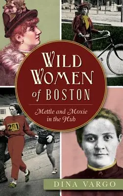 Divoké ženy Bostonu: Odvaha a odvaha v centre mesta - Wild Women of Boston: Mettle and Moxie in the Hub