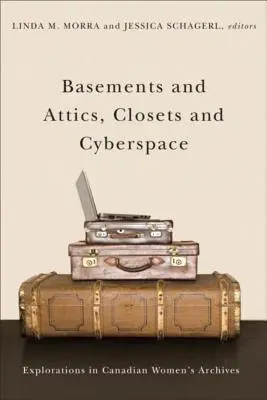 Pivnice a podkrovia, skrine a kyberpriestor: Bádanie v kanadských ženských archívoch - Basements and Attics, Closets and Cyberspace: Explorations in Canadian Women's Archives