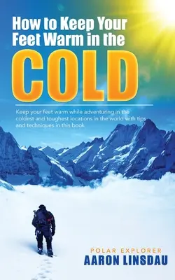 Ako si udržať nohy v teple v chlade: Udržujte svoje nohy v teple na najťažších miestach na Zemi - How to Keep Your Feet Warm in the Cold: Keep your feet warm in the toughest locations on Earth