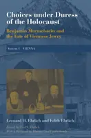 Voľby pod nátlakom holokaustu: Benjamin Murmelstein a osud viedenských Židov, I. diel: Viedeň - Choices Under Duress of the Holocaust: Benjamin Murmelstein and the Fate of Viennese Jewry, Volume I: Vienna