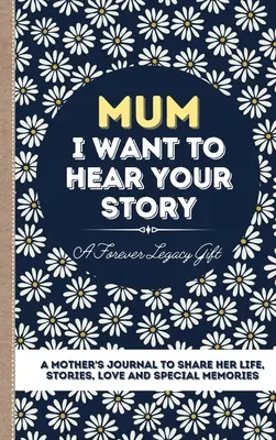 Mama, chcem počuť tvoj príbeh: Denník pre matku, ktorá sa chce podeliť o svoj život, príbehy, lásku a špeciálne spomienky - Mum, I Want To Hear Your Story: A Mother's Journal To Share Her Life, Stories, Love And Special Memories