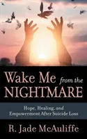 Prebuďte ma z nočnej mory: Nádej, uzdravenie a posilnenie po strate samovraha - Wake Me from the Nightmare: Hope, Healing, and Empowerment After Suicide Loss