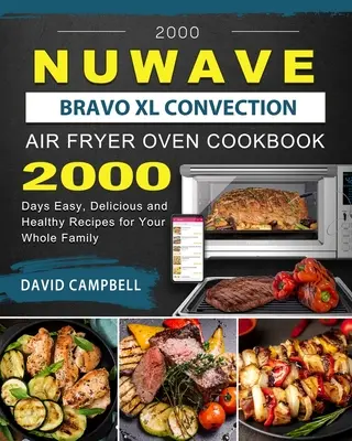 2000 NuWave Bravo XL Konvekčná vzduchová fritéza Kuchárska kniha: 2000 dní Jednoduché, chutné a zdravé recepty pre celú rodinu - 2000 NuWave Bravo XL Convection Air Fryer Oven Cookbook: 2000 Days Easy, Delicious and Healthy Recipes for Your Whole Family