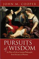 Pursuits of Wisdom: Šesť spôsobov života v antickej filozofii od Sokrata po Plotina - Pursuits of Wisdom: Six Ways of Life in Ancient Philosophy from Socrates to Plotinus