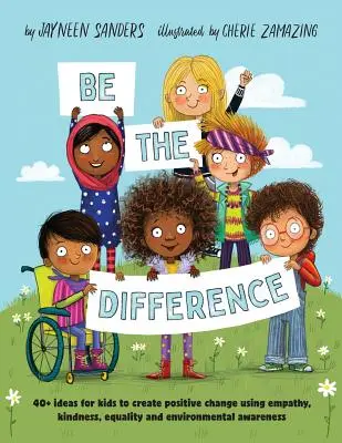 Buď rozdielom: Viac ako 40 nápadov pre deti na vytváranie pozitívnych zmien pomocou empatie, láskavosti, rovnosti a environmentálneho povedomia - Be the Difference: 40+ ideas for kids to create positive change using empathy, kindness, equality and environmental awareness
