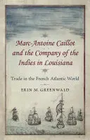 Marc-Antoine Caillot a Indická spoločnosť v Louisiane: Obchod vo francúzskom atlantickom svete - Marc-Antoine Caillot and the Company of the Indies in Louisiana: Trade in the French Atlantic World