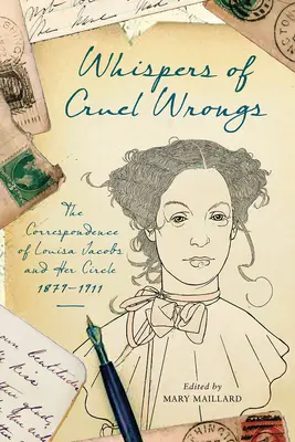 Šepoty o krutých krivdách: Korešpondencia Louisy Jacobsovej a jej okolia, 1879 - 1911 - Whispers of Cruel Wrongs: The Correspondence of Louisa Jacobs and Her Circle, 1879-1911