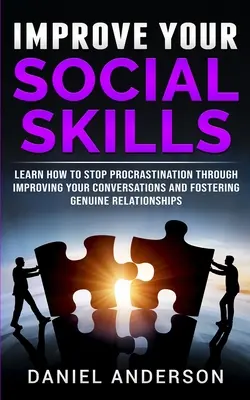 Zlepšite svoje sociálne zručnosti: Naučte sa, ako zastaviť prokrastináciu prostredníctvom zlepšenia vašich rozhovorov a posilnenia skutočných vzťahov - Improve Your Social Skills: Learn How to Stop Procrastination through Improving Your Conversations and Fostering Genuine Relationships