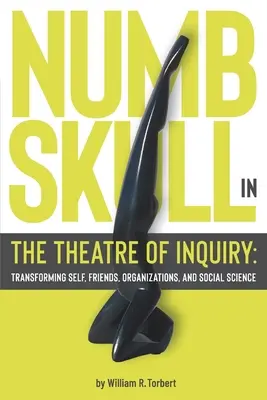 Numbskull v divadle vyšetrovania: Vydanie: Premena seba, priateľov, organizácií a spoločenských vied - Numbskull in the Theatre of Inquiry: Transforming Self, Friends, Organizations, and Social Science