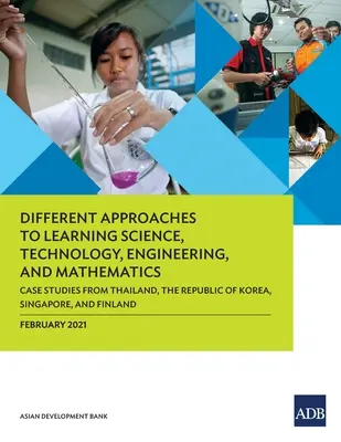 Rôzne prístupy k vyučovaniu prírodných vied, technológií, inžinierstva a matematiky: Prípadové štúdie z Thajska, Kórejskej republiky, Singapuru a - Different Approaches to Learning Science, Technology, Engineering, and Mathematics: Case Studies from Thailand, the Republic of Korea, Singapore, and